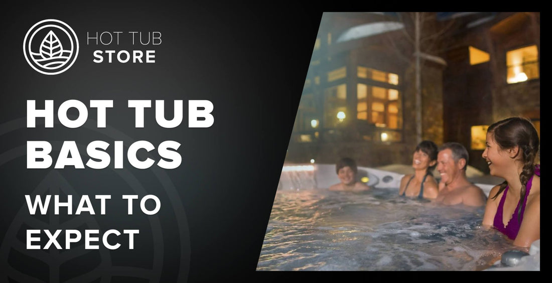 Hot Tub Basics: What to Expect in Your First Few Weeks of Ownership (2025) - Hot Tub Store
