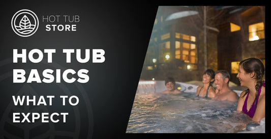 Hot Tub Basics: What to Expect in Your First Few Weeks of Ownership (2025) - Hot Tub Store